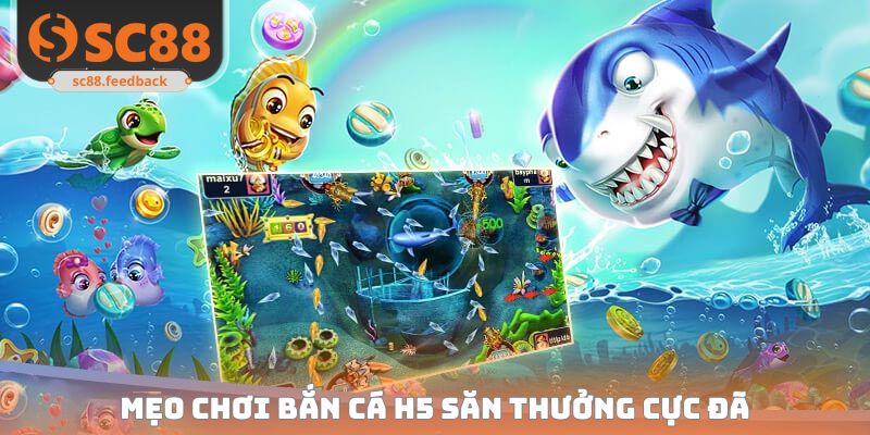 Mẹo chơi Bắn cá H5 săn thưởng cực đã